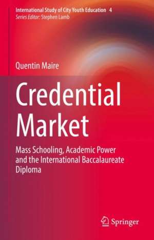 Credential Market: Mass Schooling, Academic Power and the International Baccalaureate Diploma de Quentin Maire