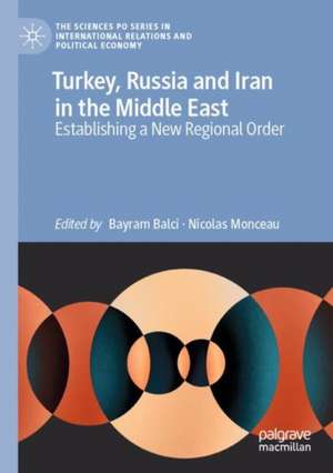 Turkey, Russia and Iran in the Middle East: Establishing a New Regional Order de Bayram Balci