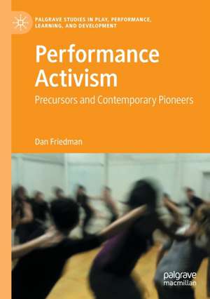 Performance Activism: Precursors and Contemporary Pioneers de Dan Friedman