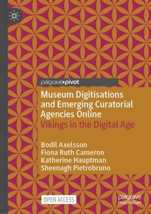 Museum Digitisations and Emerging Curatorial Agencies Online: Vikings in the Digital Age de Bodil Axelsson