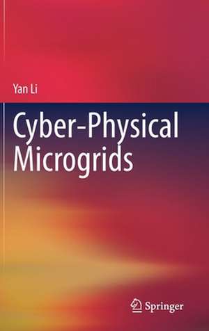 Cyber-Physical Microgrids de Yan Li