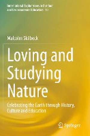 Loving and Studying Nature: Celebrating the Earth through History, Culture and Education de Malcolm Skilbeck