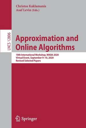 Approximation and Online Algorithms: 18th International Workshop, WAOA 2020, Virtual Event, September 9–10, 2020, Revised Selected Papers de Christos Kaklamanis