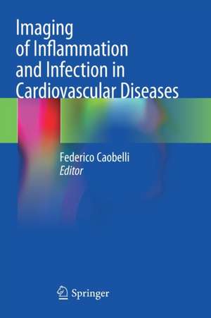 Imaging of Inflammation and Infection in Cardiovascular Diseases de Federico Caobelli