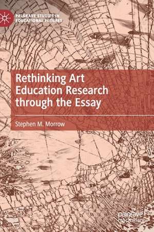 Rethinking Art Education Research through the Essay de Stephen M. Morrow