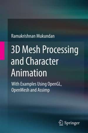 3D Mesh Processing and Character Animation: With Examples Using OpenGL, OpenMesh and Assimp de Ramakrishnan Mukundan