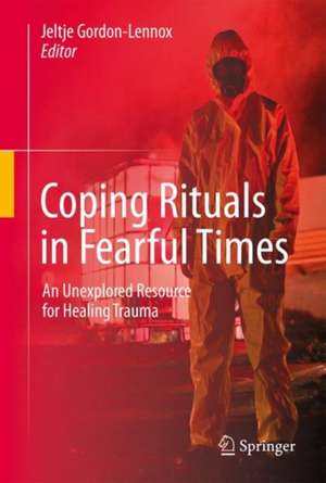 Coping Rituals in Fearful Times: An Unexplored Resource for Healing Trauma de Jeltje Gordon-Lennox