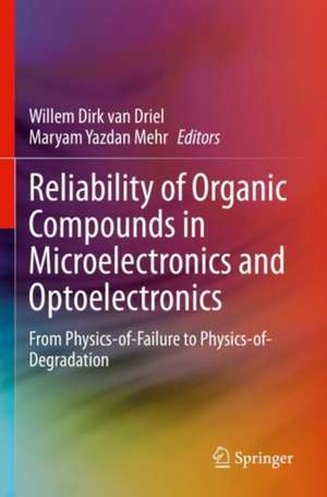 Reliability of Organic Compounds in Microelectronics and Optoelectronics: From Physics-of-Failure to Physics-of-Degradation de Willem Dirk van Driel