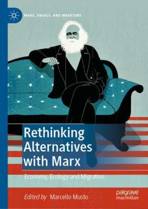 Rethinking Alternatives with Marx: Economy, Ecology and Migration de Marcello Musto