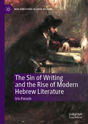 The Sin of Writing and the Rise of Modern Hebrew Literature de Iris Parush