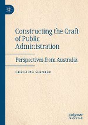 Constructing the Craft of Public Administration: Perspectives from Australia de Christine Shearer