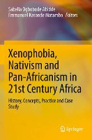 Xenophobia, Nativism and Pan-Africanism in 21st Century Africa: History, Concepts, Practice and Case Study de Sabella Ogbobode Abidde