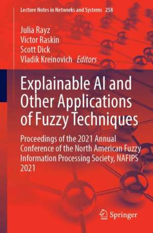 Explainable AI and Other Applications of Fuzzy Techniques: Proceedings of the 2021 Annual Conference of the North American Fuzzy Information Processing Society, NAFIPS 2021 de Julia Rayz