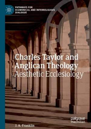 Charles Taylor and Anglican Theology: Aesthetic Ecclesiology de J. A. Franklin