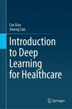 Introduction to Deep Learning for Healthcare de Cao Xiao