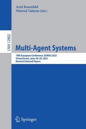 Multi-Agent Systems: 18th European Conference, EUMAS 2021, Virtual Event, June 28–29, 2021, Revised Selected Papers de Ariel Rosenfeld