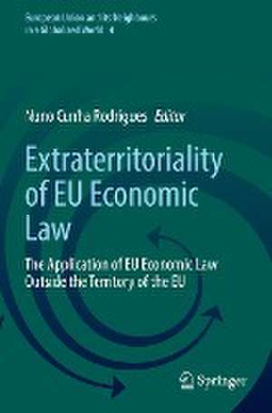 Extraterritoriality of EU Economic Law: The Application of EU Economic Law Outside the Territory of the EU de Nuno Cunha Rodrigues