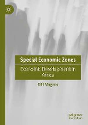 Special Economic Zones: Economic Development in Africa de Gift Mugano