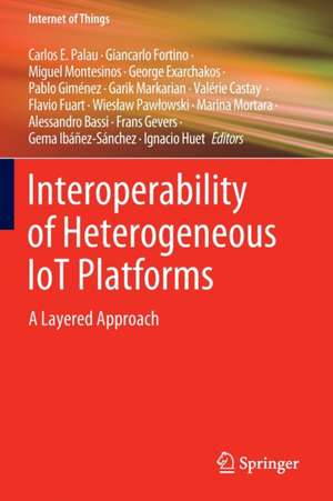 Interoperability of Heterogeneous IoT Platforms: A Layered Approach de Carlos E. Palau