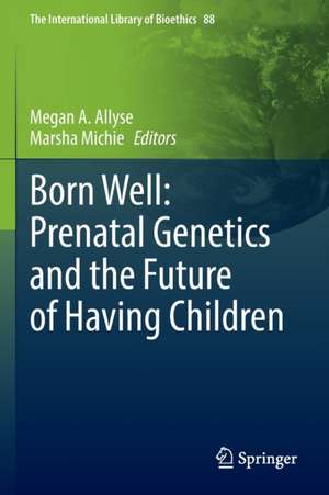 Born Well: Prenatal Genetics and the Future of Having Children de Megan A. Allyse