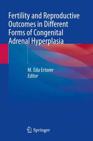 Fertility and Reproductive Outcomes in Different Forms of Congenital Adrenal Hyperplasia de M. Eda Ertorer