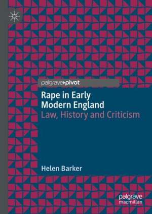 Rape in Early Modern England: Law, History and Criticism de Helen Barker