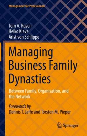 Managing Business Family Dynasties: Between Family, Organisation, and Network de Tom A. Rüsen