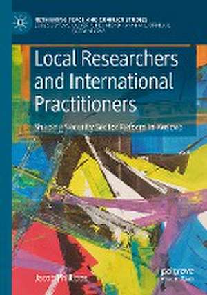 Local Researchers and International Practitioners: Shaping Security Sector Reform in Kosovo de Jacob Phillipps