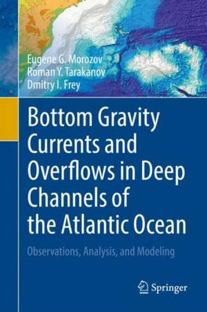 Bottom Gravity Currents and Overflows in Deep Channels of the Atlantic Ocean: Observations, Analysis, and Modeling de Eugene G. Morozov