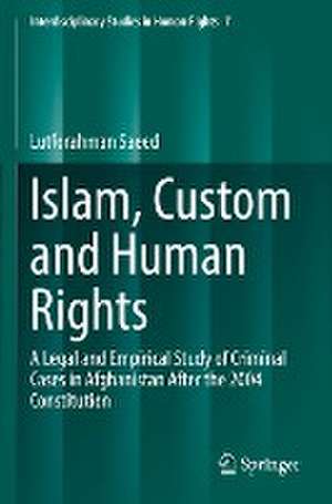 Islam, Custom and Human Rights: A Legal and Empirical Study of Criminal Cases in Afghanistan After the 2004 Constitution de Lutforahman Saeed