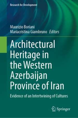 Architectural Heritage in the Western Azerbaijan Province of Iran: Evidence of an Intertwining of Cultures de Maurizio Boriani