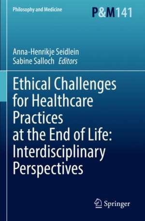 Ethical Challenges for Healthcare Practices at the End of Life: Interdisciplinary Perspectives de Anna-Henrikje Seidlein