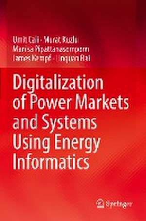 Digitalization of Power Markets and Systems Using Energy Informatics de Umit Cali