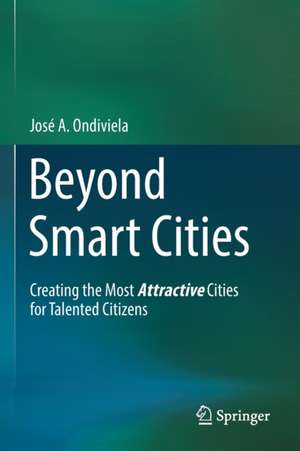 Beyond Smart Cities: Creating the Most Attractive Cities for Talented Citizens de José A. Ondiviela