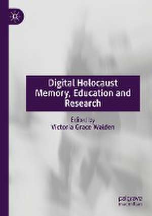 Digital Holocaust Memory, Education and Research de Victoria Grace Walden