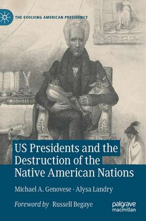 US Presidents and the Destruction of the Native American Nations de Michael A. Genovese