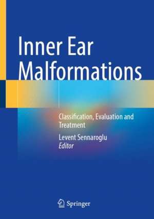 Inner Ear Malformations: Classification, Evaluation and Treatment de Levent Sennaroglu