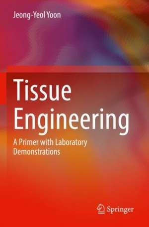 Tissue Engineering: A Primer with Laboratory Demonstrations de Jeong-Yeol Yoon