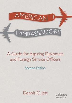 American Ambassadors: A Guide for Aspiring Diplomats and Foreign Service Officers de Dennis C. Jett