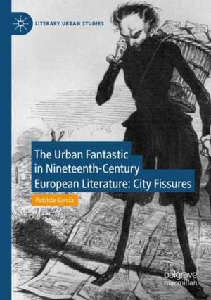 The Urban Fantastic in Nineteenth-Century European Literature: City Fissures de Patricia García