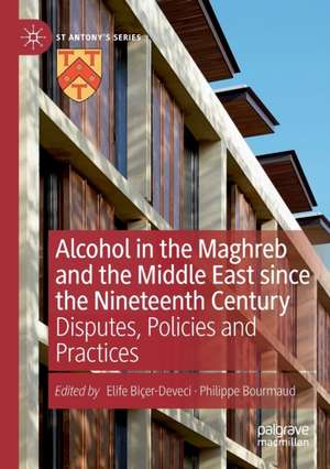 Alcohol in the Maghreb and the Middle East since the Nineteenth Century: Disputes, Policies and Practices de Elife Biçer-Deveci