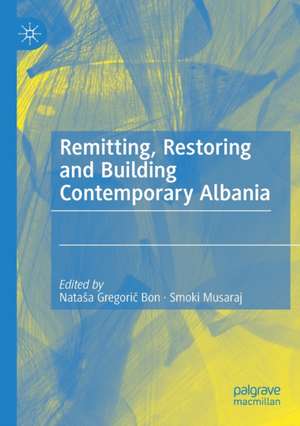 Remitting, Restoring and Building Contemporary Albania de Nataša Gregorič Bon