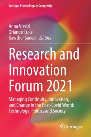 Research and Innovation Forum 2021: Managing Continuity, Innovation, and Change in the Post-Covid World: Technology, Politics and Society de Anna Visvizi