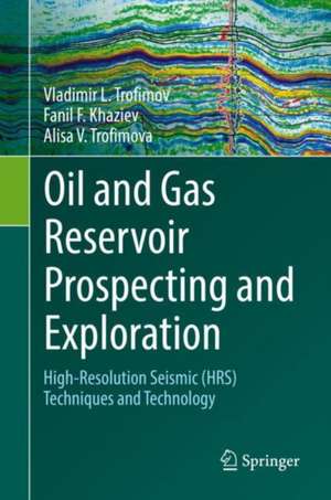 Oil and Gas Reservoir Prospecting and Exploration: High-Resolution Seismic (HRS) techniques and technology de Vladimir L. Trofimov