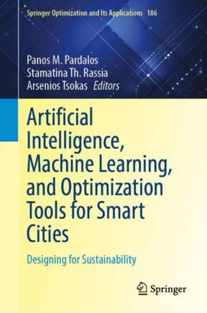 Artificial Intelligence, Machine Learning, and Optimization Tools for Smart Cities: Designing for Sustainability de Panos M. Pardalos