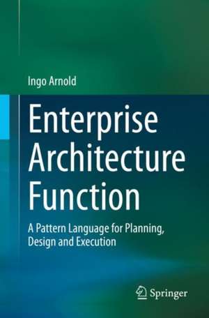 Enterprise Architecture Function: A Pattern Language for Planning, Design and Execution de Ingo Arnold