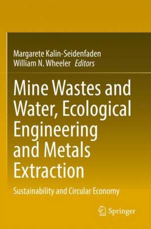 Mine Wastes and Water, Ecological Engineering and Metals Extraction: Sustainability and Circular Economy de Margarete Kalin-Seidenfaden