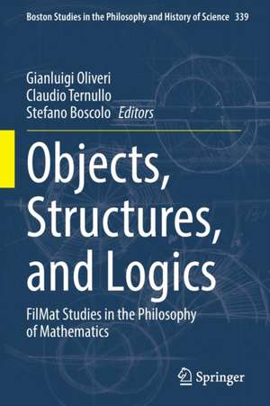 Objects, Structures, and Logics: FilMat Studies in the Philosophy of Mathematics de Gianluigi Oliveri