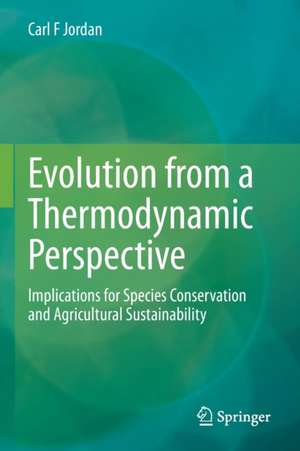 Evolution from a Thermodynamic Perspective: Implications for Species Conservation and Agricultural Sustainability de Carl F Jordan