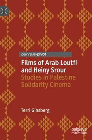 Films of Arab Loutfi and Heiny Srour: Studies in Palestine Solidarity Cinema de Terri Ginsberg